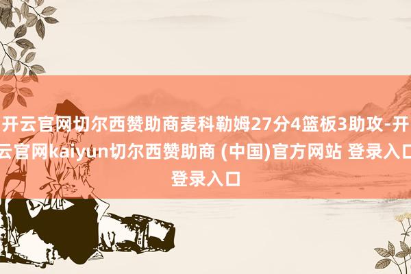 开云官网切尔西赞助商麦科勒姆27分4篮板3助攻-开云官网kaiyun切尔西赞助商 (中国)官方网站 登录入口