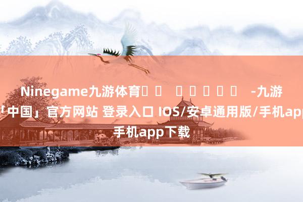 Ninegame九游体育		  					  -九游体育「中国」官方网站 登录入口 IOS/安卓通用版/手机app下载